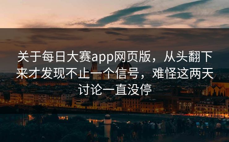关于每日大赛app网页版，从头翻下来才发现不止一个信号，难怪这两天讨论一直没停
